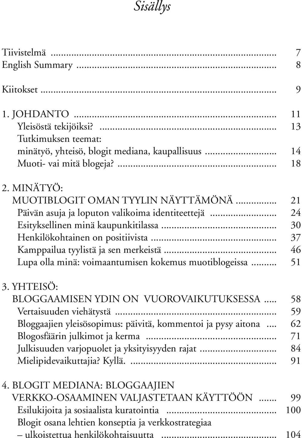 .. 30 Henkilökohtainen on positiivista... 37 Kamppailua tyylistä ja sen merkeistä... 46 Lupa olla minä: voimaantumisen kokemus muotiblogeissa... 51 3. YHTEISÖ: BLOGGAAMISEN YDIN ON VUOROVAIKUTUKSESSA.