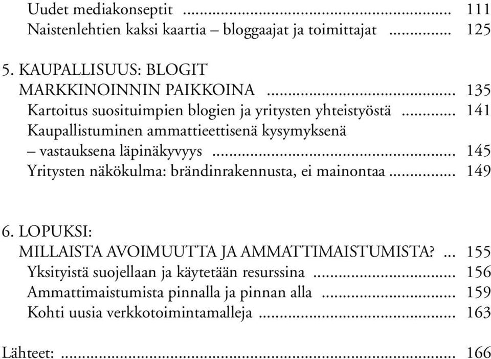 .. 145 Yritysten näkökulma: brändinrakennusta, ei mainontaa... 149 6. LOPUKSI: MILLAISTA AVOIMUUTTA JA AMMATTIMAISTUMISTA?