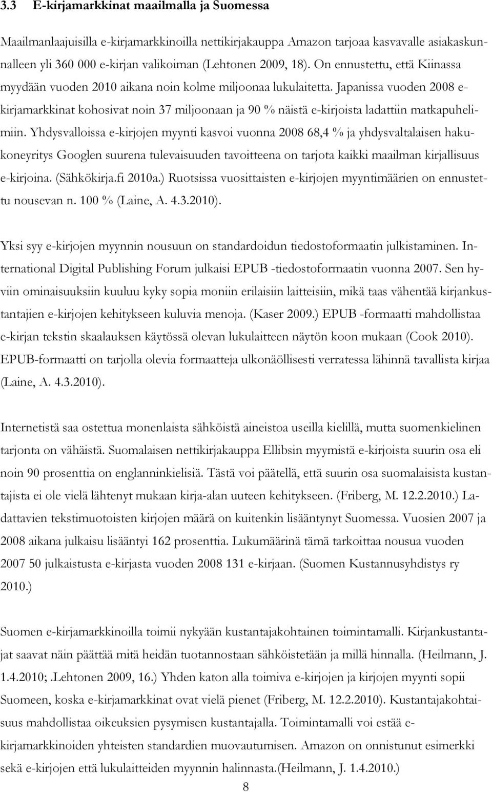 Japanissa vuoden 2008 e- kirjamarkkinat kohosivat noin 37 miljoonaan ja 90 % näistä e-kirjoista ladattiin matkapuhelimiin.