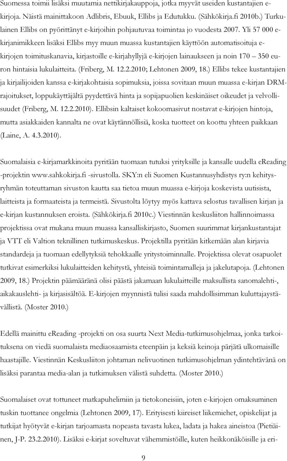 Yli 57 000 e- kirjanimikkeen lisäksi Ellibs myy muun muassa kustantajien käyttöön automatisoituja e- kirjojen toimituskanavia, kirjastoille e-kirjahyllyjä e-kirjojen lainaukseen ja noin 170 350 euron