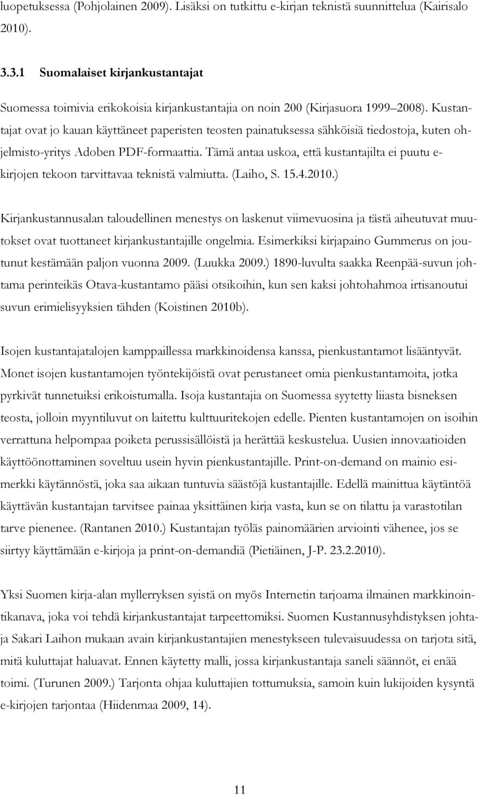 Kustantajat ovat jo kauan käyttäneet paperisten teosten painatuksessa sähköisiä tiedostoja, kuten ohjelmisto-yritys Adoben PDF-formaattia.