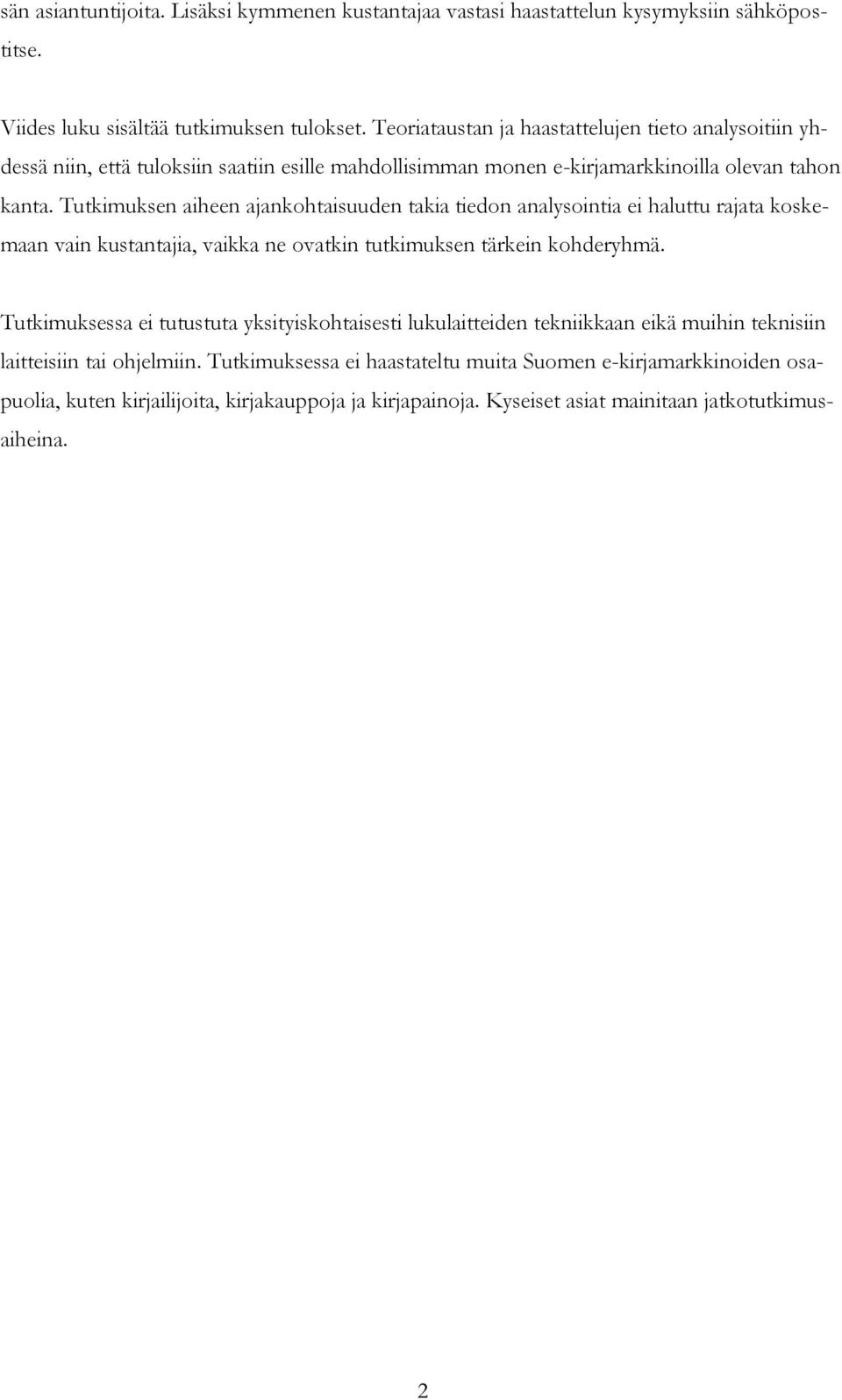 Tutkimuksen aiheen ajankohtaisuuden takia tiedon analysointia ei haluttu rajata koskemaan vain kustantajia, vaikka ne ovatkin tutkimuksen tärkein kohderyhmä.