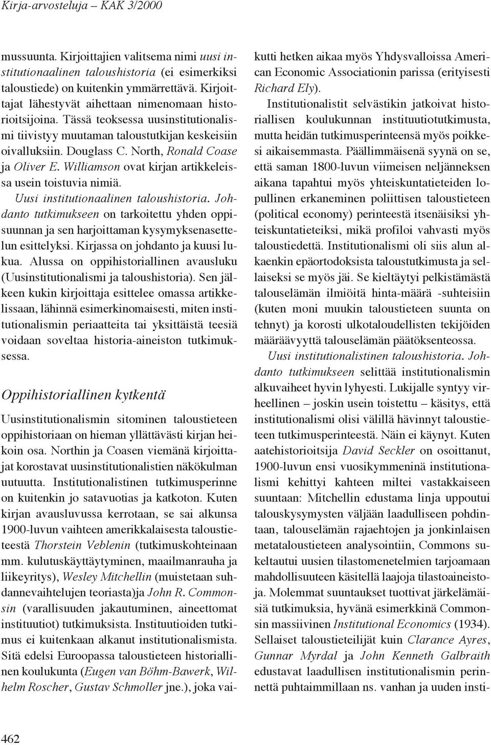 North, Ronald Coase ja Oliver E. Williamson ovat kirjan artikkeleissa usein toistuvia nimiä. tutkimukseen on tarkoitettu yhden oppisuunnan ja sen harjoittaman kysymyksenasettelun esittelyksi.