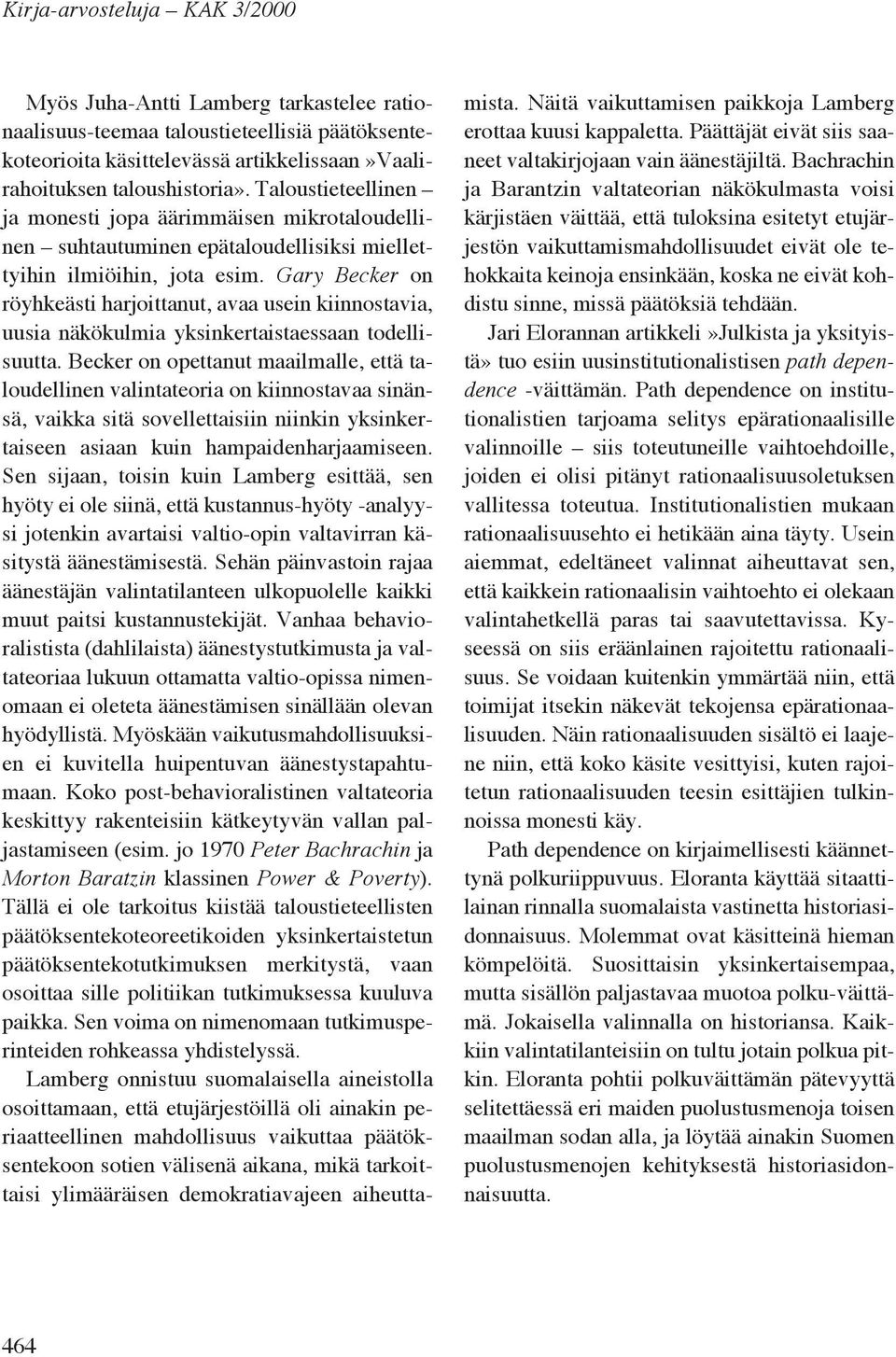 Gary Becker on röyhkeästi harjoittanut, avaa usein kiinnostavia, uusia näkökulmia yksinkertaistaessaan todellisuutta.