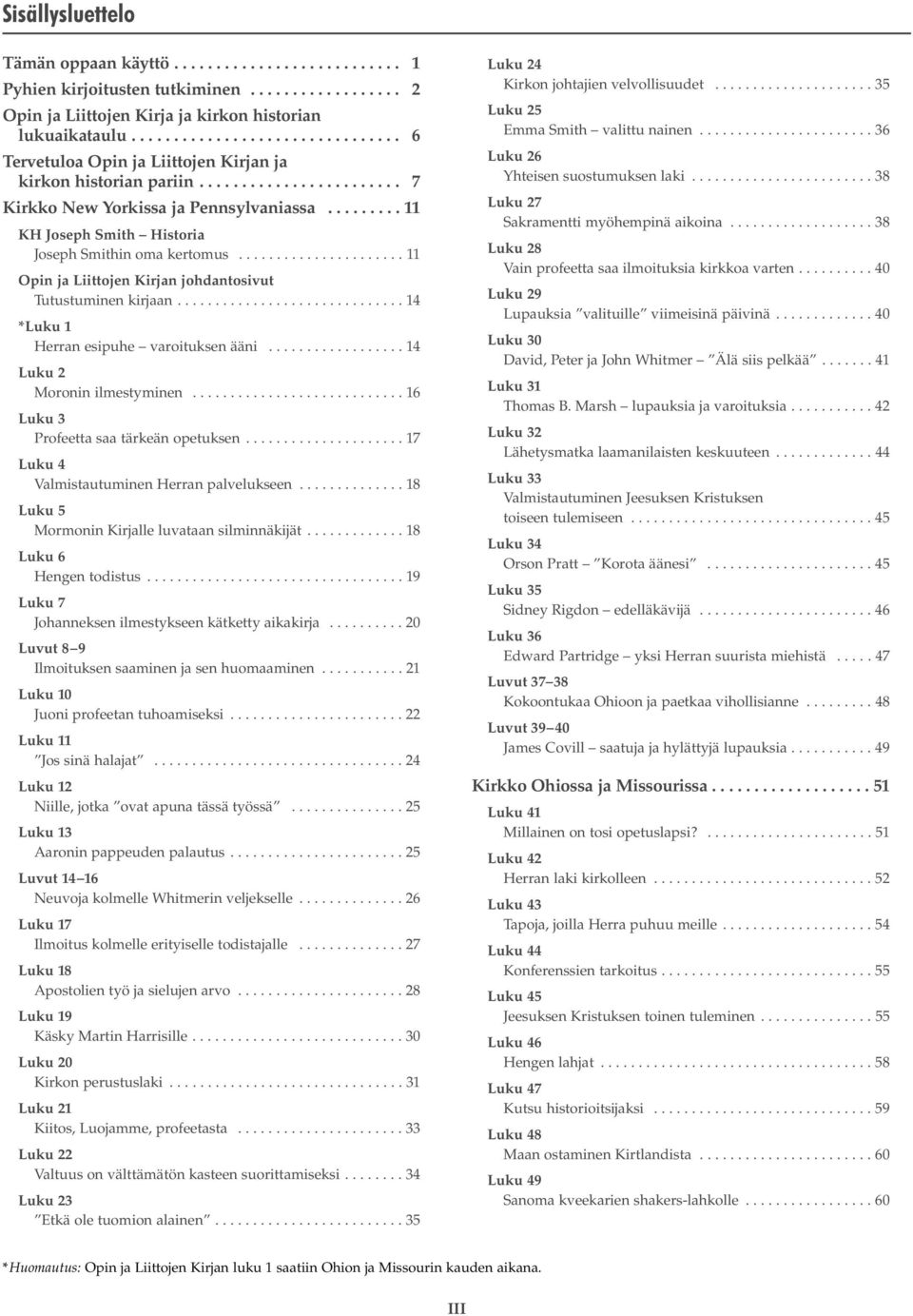 ........ 11 KH Joseph Smith Historia Joseph Smithin oma kertomus...................... 11 Opin ja Liittojen Kirjan johdantosivut Tutustuminen kirjaan.............................. 14 *Luku 1 Herran esipuhe varoituksen ääni.