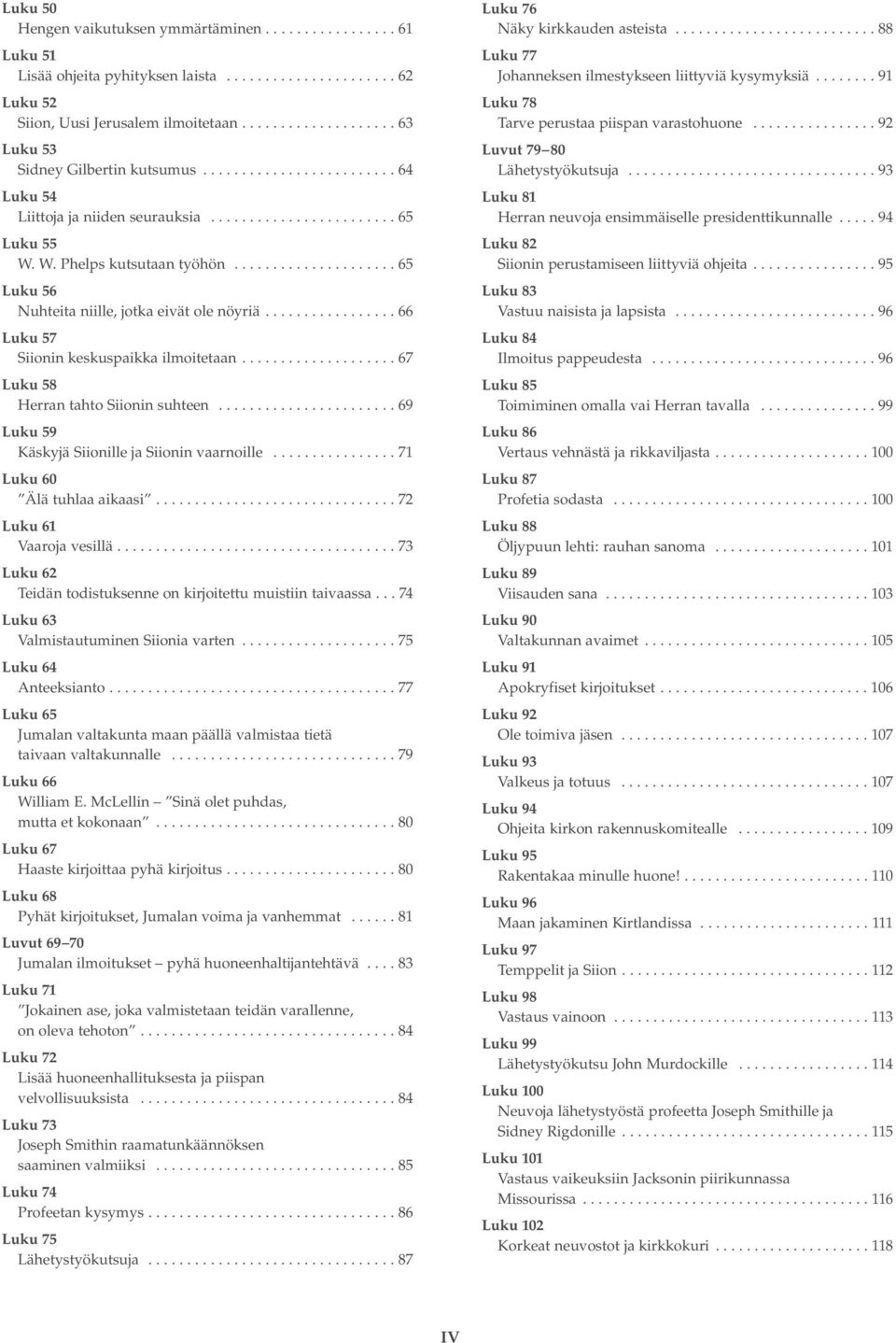 .................... 65 Luku 56 Nuhteita niille, jotka eivät ole nöyriä................. 66 Luku 57 Siionin keskuspaikka ilmoitetaan.................... 67 Luku 58 Herran tahto Siionin suhteen.