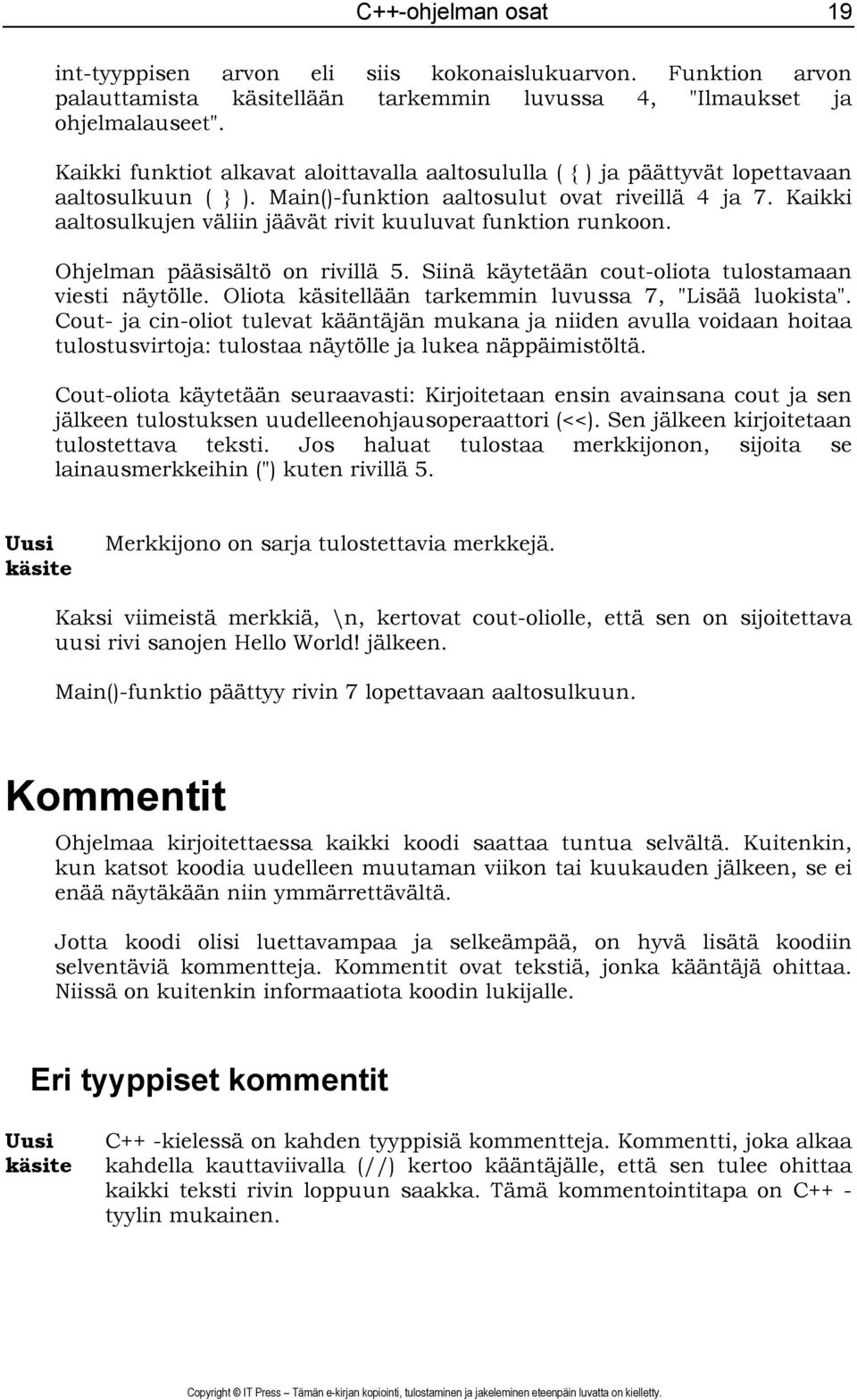 Kaikki aaltosulkujen väliin jäävät rivit kuuluvat funktion runkoon. Ohjelman pääsisältö on rivillä 5. Siinä käytetään cout-oliota tulostamaan viesti näytölle.