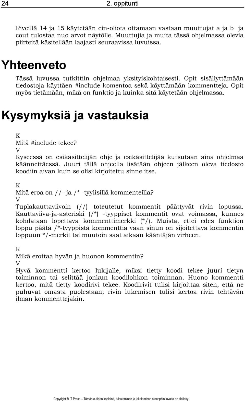 Opit sisällyttämään tiedostoja käyttäen #include-komentoa sekä käyttämään kommentteja. Opit myös tietämään, mikä on funktio ja kuinka sitä käytetään ohjelmassa.