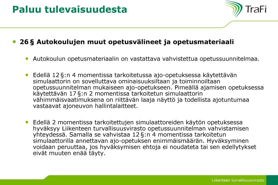 Pimeällä ajamisen opetuksessa käytettävän 17 :n 2 momentissa tarkoitetun simulaattorin vähimmäisvaatimuksena on riittävän laaja näyttö ja todellista ajotuntumaa vastaavat ajoneuvon hallintalaitteet.