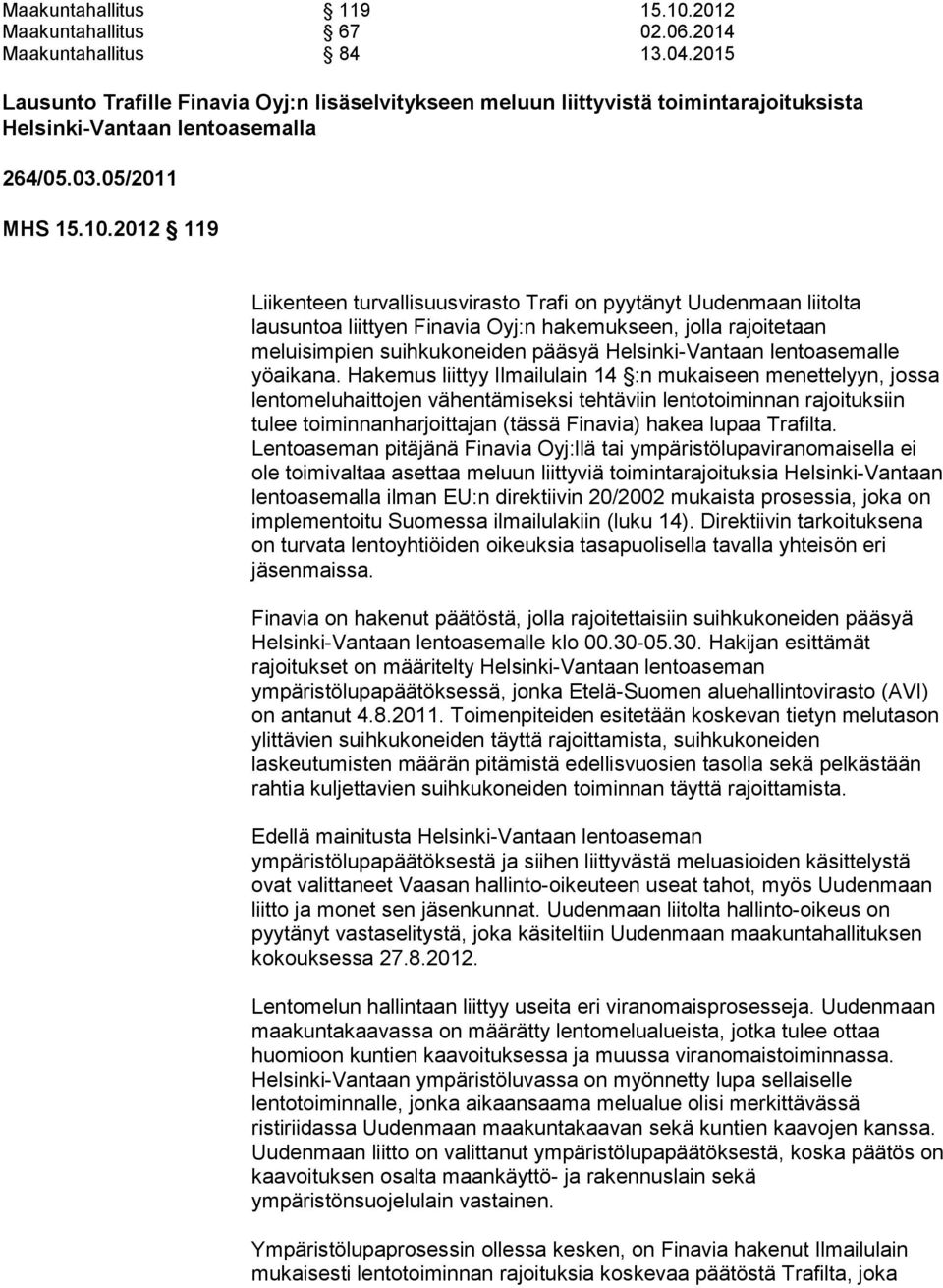 2012 119 Liikenteen turvallisuusvirasto Trafi on pyytänyt Uudenmaan liitolta lausuntoa liittyen Finavia Oyj:n hakemukseen, jolla rajoitetaan meluisimpien suihkuko neiden pääsyä Helsinki-Van taan