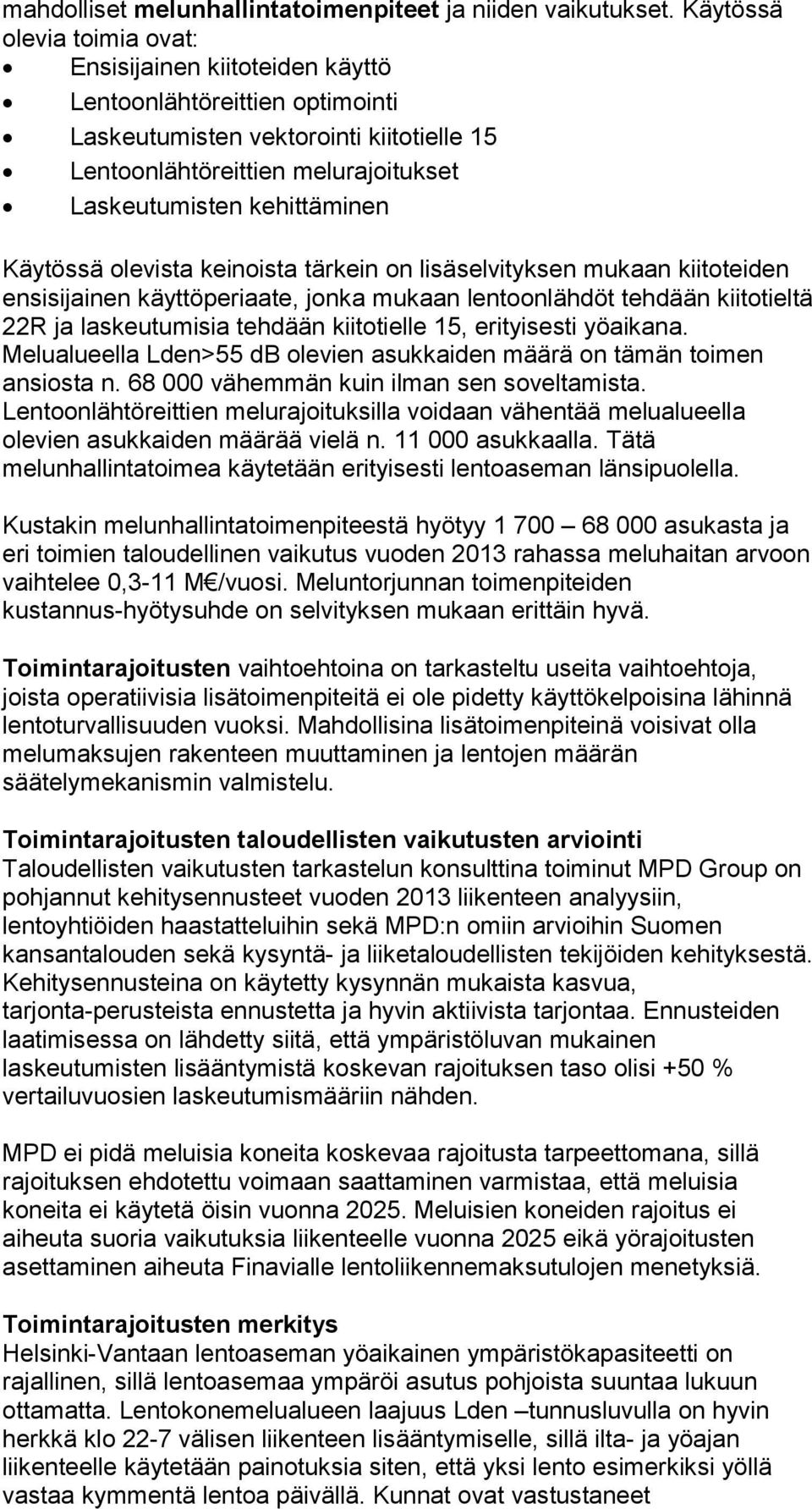 Käytössä olevista keinoista tärkein on lisäselvityksen mukaan kiitoteiden ensisijainen käyttöperiaate, jonka mukaan lentoonlähdöt tehdään kiitotieltä 22R ja laskeutumisia tehdään kiitotielle 15,