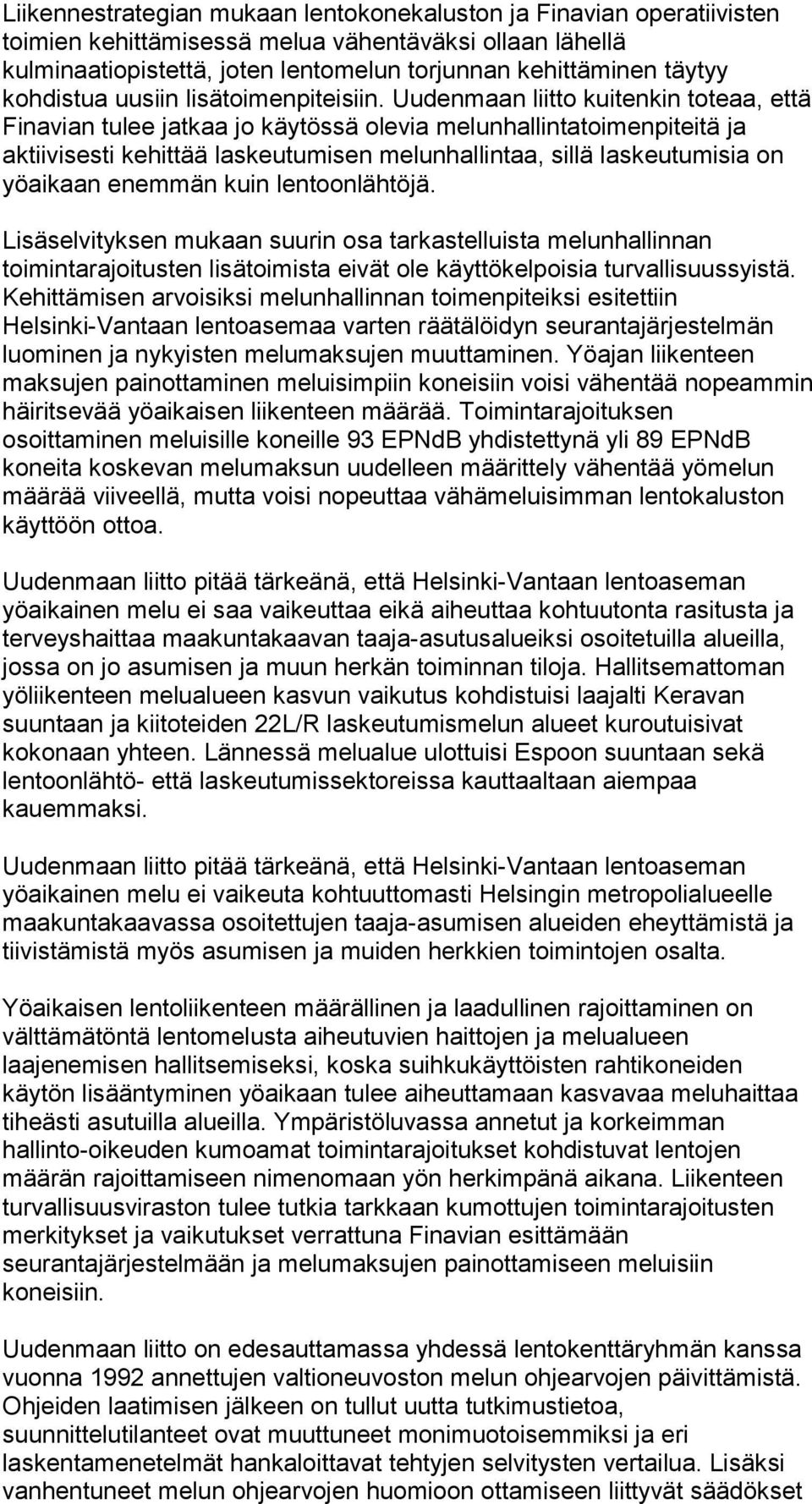 Uudenmaan liitto kuitenkin toteaa, että Finavian tulee jatkaa jo käytössä olevia melunhallintatoimenpiteitä ja aktiivisesti kehittää laskeutumisen melunhallintaa, sillä laskeutumisia on yöaikaan