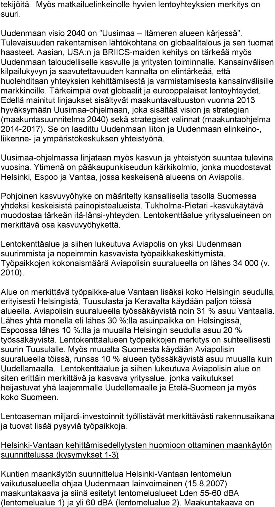 Kansainvälisen kilpailukyvyn ja saavutettavuuden kannalta on elintärkeää, että huolehditaan yhteyksien kehittämisestä ja varmistamisesta kansainvälisille markkinoille.