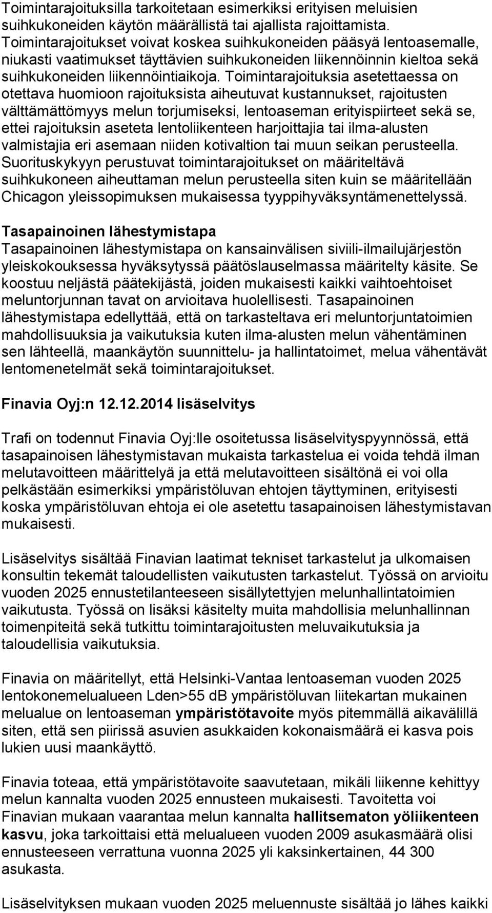 Toimintarajoituksia asetettaessa on otettava huomioon rajoituksista aiheutuvat kustannukset, rajoitusten välttämättömyys melun torjumiseksi, lentoaseman erityispiirteet sekä se, ettei rajoituksin