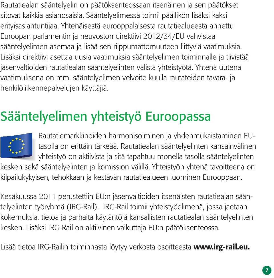 Lisäksi direktiivi asettaa uusia vaatimuksia sääntelyelimen toiminnalle ja tiivistää jäsenvaltioiden rautatiealan sääntelyelinten välistä yhteistyötä. Yhtenä uutena vaatimuksena on mm.