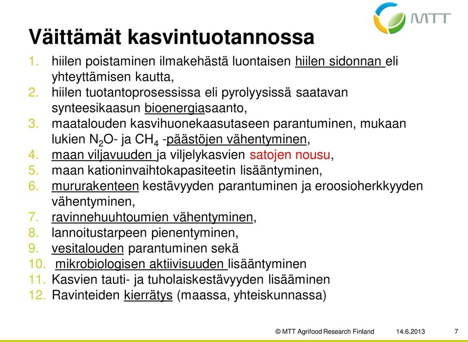 maan viljavuuden ja viljelykasvien satojen nousu, 5. maan kationinvaihtokapasiteetin lisääntyminen, 6. mururakenteen kestävyyden parantuminen ja eroosioherkkyyden vähentyminen, 7.