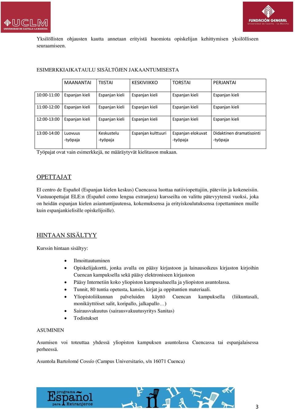 Espanjan kieli Espanjan kieli Espanjan kieli Espanjan kieli Espanjan kieli 12:00-13:00 Espanjan kieli Espanjan kieli Espanjan kieli Espanjan kieli Espanjan kieli 13:00-14:00 Luovuus Keskustelu