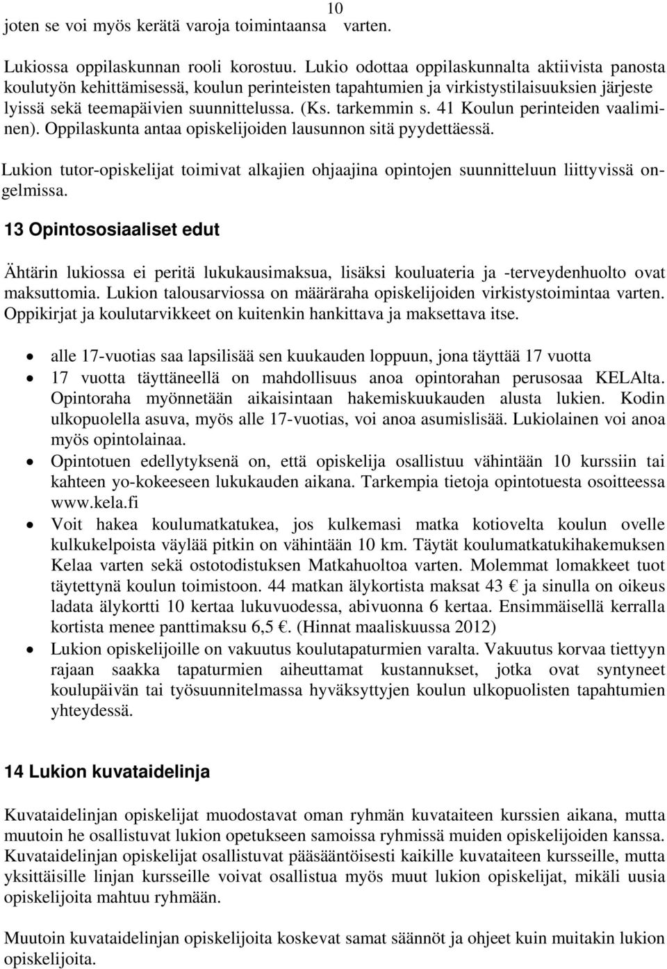 41 Koulun perinteiden vaaliminen). Oppilaskunta antaa opiskelijoiden lausunnon sitä pyydettäessä. Lukion tutor-opiskelijat toimivat alkajien ohjaajina opintojen suunnitteluun liittyvissä ongelmissa.