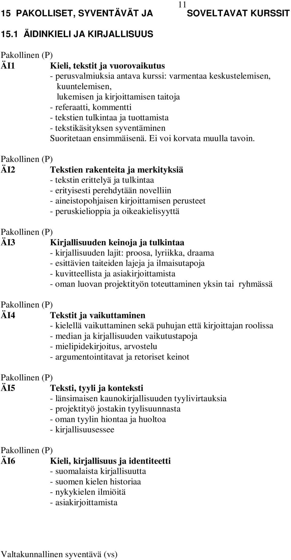 - tekstien tulkintaa ja tuottamista - tekstikäsityksen syventäminen Suoritetaan ensimmäisenä. Ei voi korvata muulla tavoin.