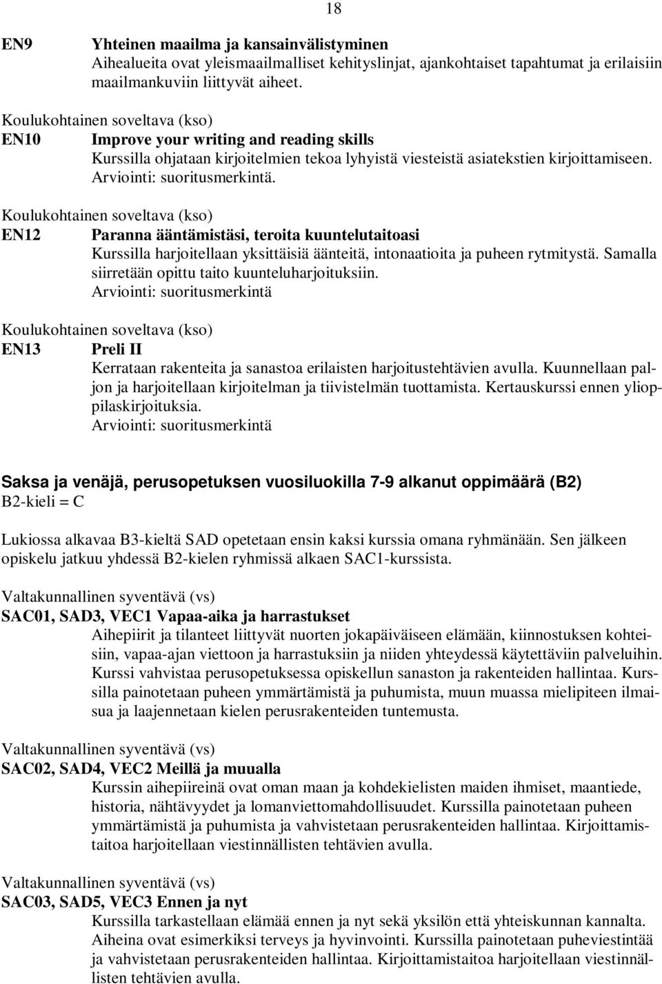 EN12 Paranna ääntämistäsi, teroita kuuntelutaitoasi Kurssilla harjoitellaan yksittäisiä äänteitä, intonaatioita ja puheen rytmitystä. Samalla siirretään opittu taito kuunteluharjoituksiin.