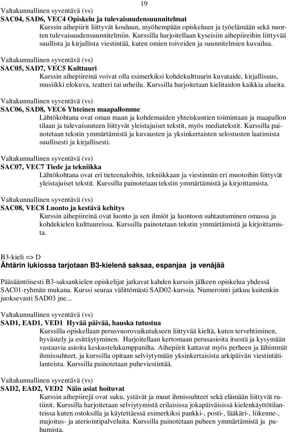 SAC05, SAD7, VEC5 Kulttuuri Kurssin aihepiireinä voivat olla esimerkiksi kohdekulttuurin kuvataide, kirjallisuus, musiikki elokuva, teatteri tai urheilu.