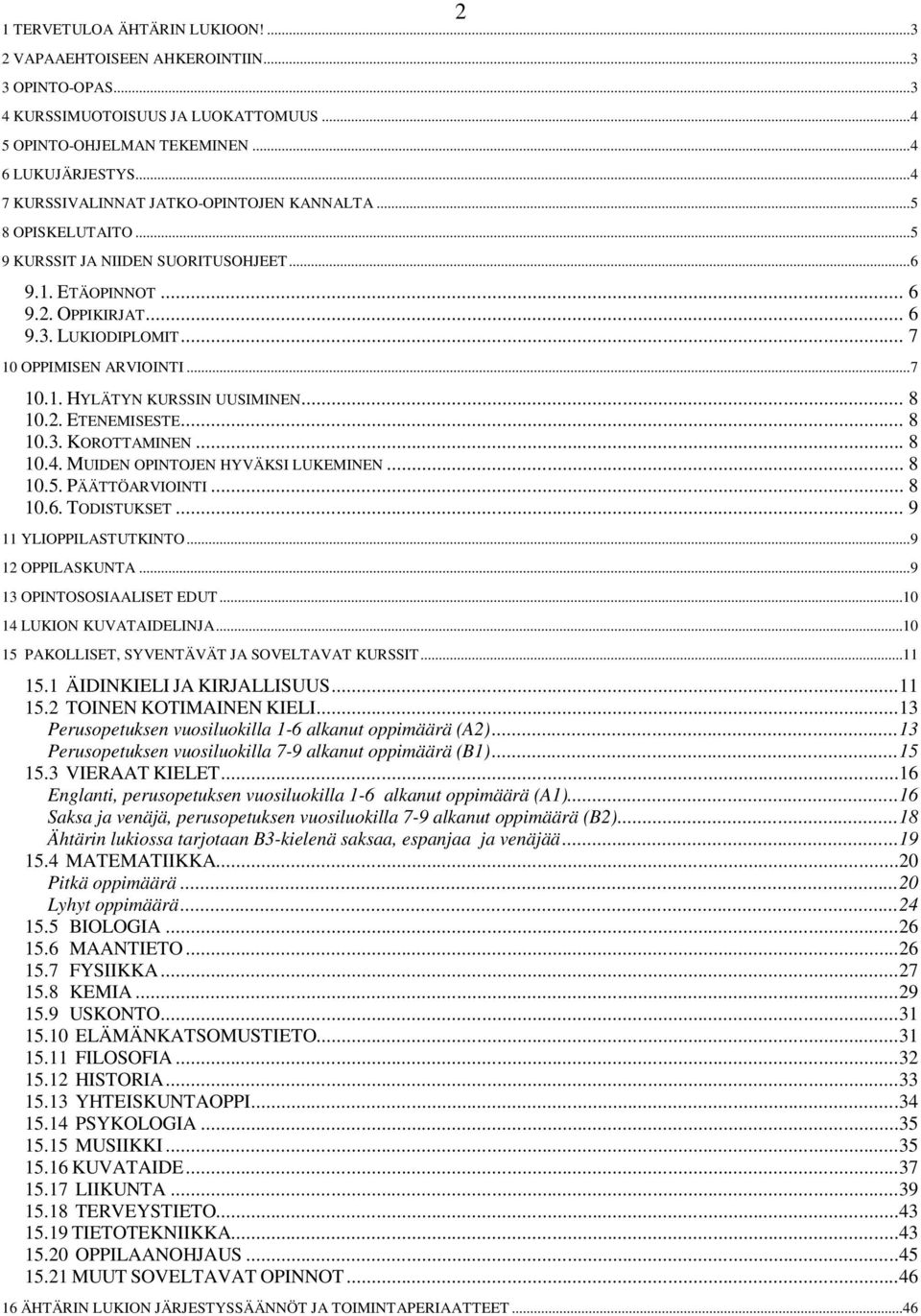 ..7 10.1. HYLÄTYN KURSSIN UUSIMINEN... 8 10.2. ETENEMISESTE... 8 10.3. KOROTTAMINEN... 8 10.4. MUIDEN OPINTOJEN HYVÄKSI LUKEMINEN... 8 10.5. PÄÄTTÖARVIOINTI... 8 10.6. TODISTUKSET.