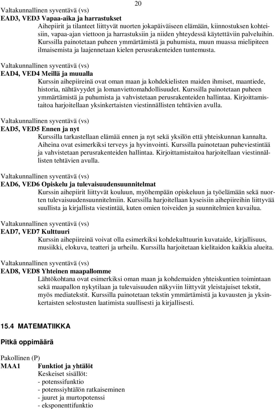 EAD4, VED4 Meillä ja muualla Kurssin aihepiireinä ovat oman maan ja kohdekielisten maiden ihmiset, maantiede, historia, nähtävyydet ja lomanviettomahdollisuudet.