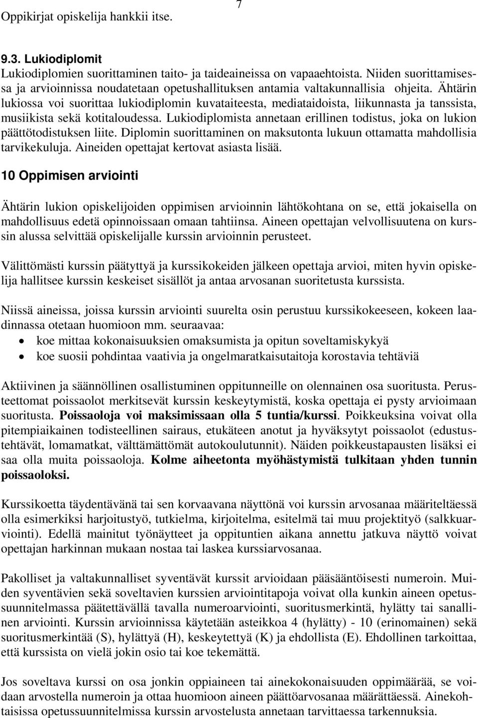 Ähtärin lukiossa voi suorittaa lukiodiplomin kuvataiteesta, mediataidoista, liikunnasta ja tanssista, musiikista sekä kotitaloudessa.