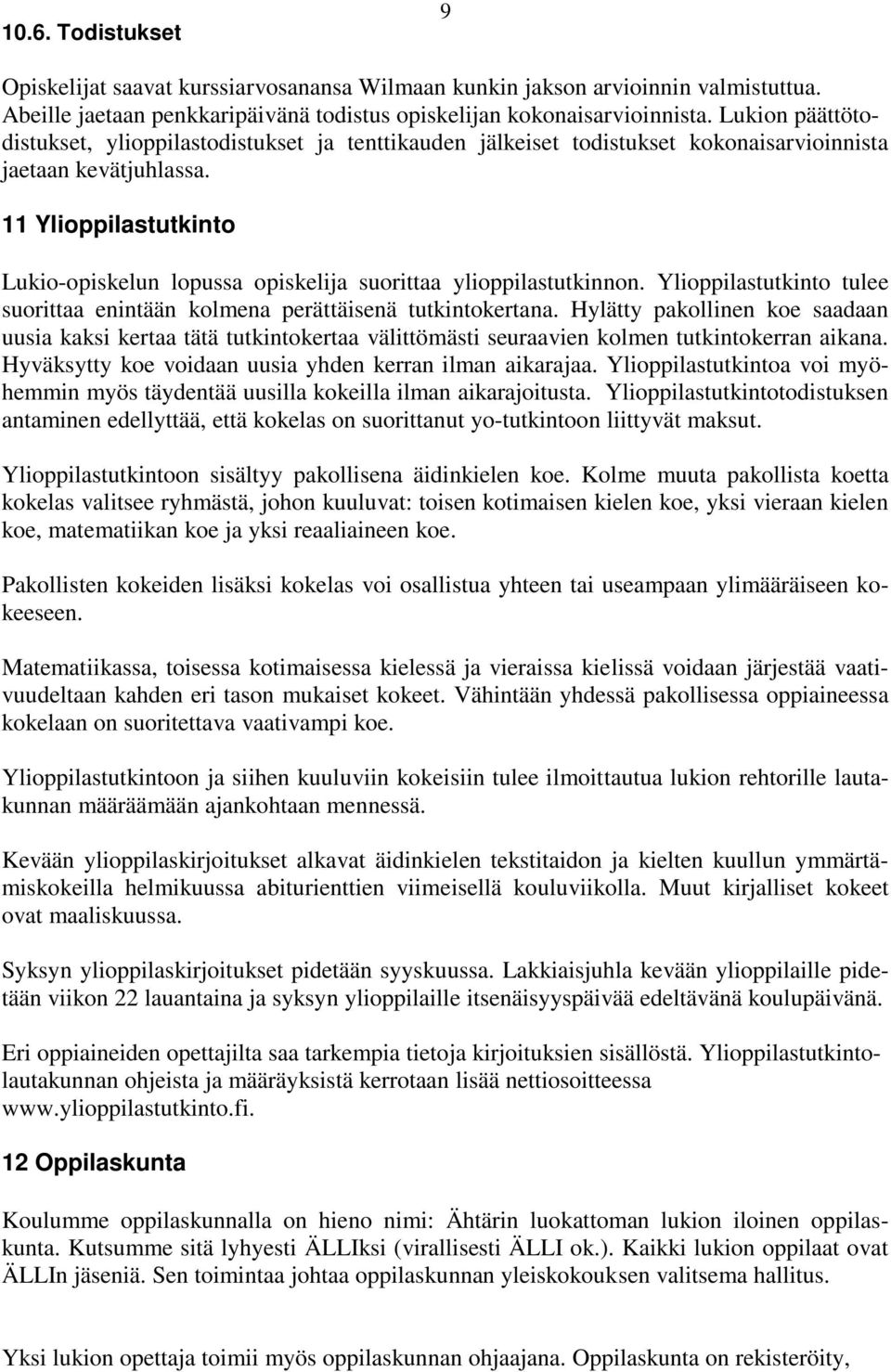 11 Ylioppilastutkinto Lukio-opiskelun lopussa opiskelija suorittaa ylioppilastutkinnon. Ylioppilastutkinto tulee suorittaa enintään kolmena perättäisenä tutkintokertana.