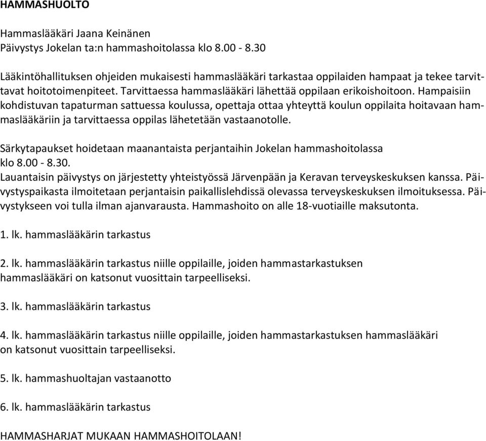 Hampaisiin kohdistuvan tapaturman sattuessa koulussa, opettaja ottaa yhteyttä koulun oppilaita hoitavaan hammaslääkäriin ja tarvittaessa oppilas lähetetään vastaanotolle.