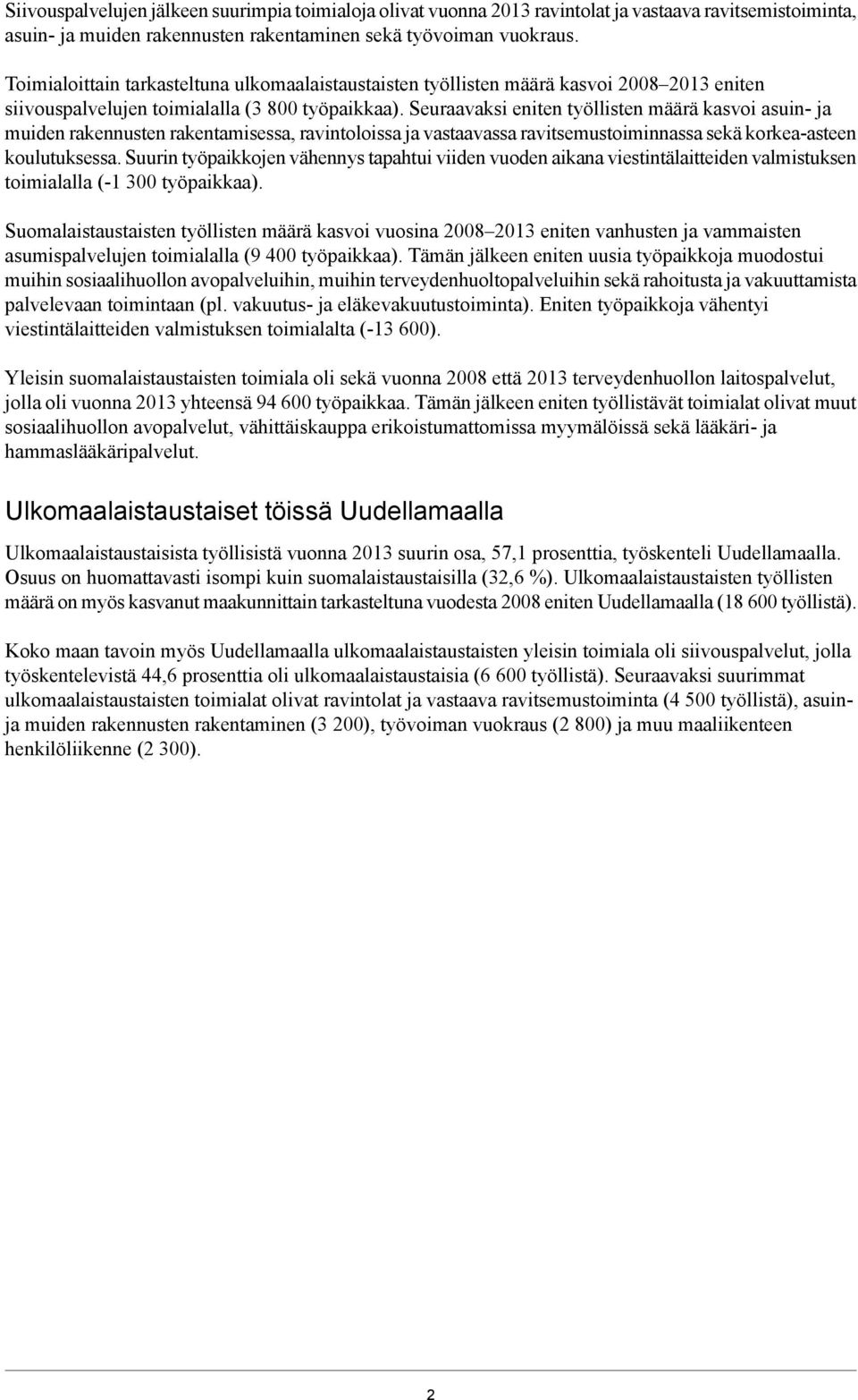 Seuraavaksi eniten työllisten määrä kasvoi asuin- ja muiden rakennusten rakentamisessa, ravintoloissa ja vastaavassa ravitsemustoiminnassa sekä korkea-asteen koulutuksessa.