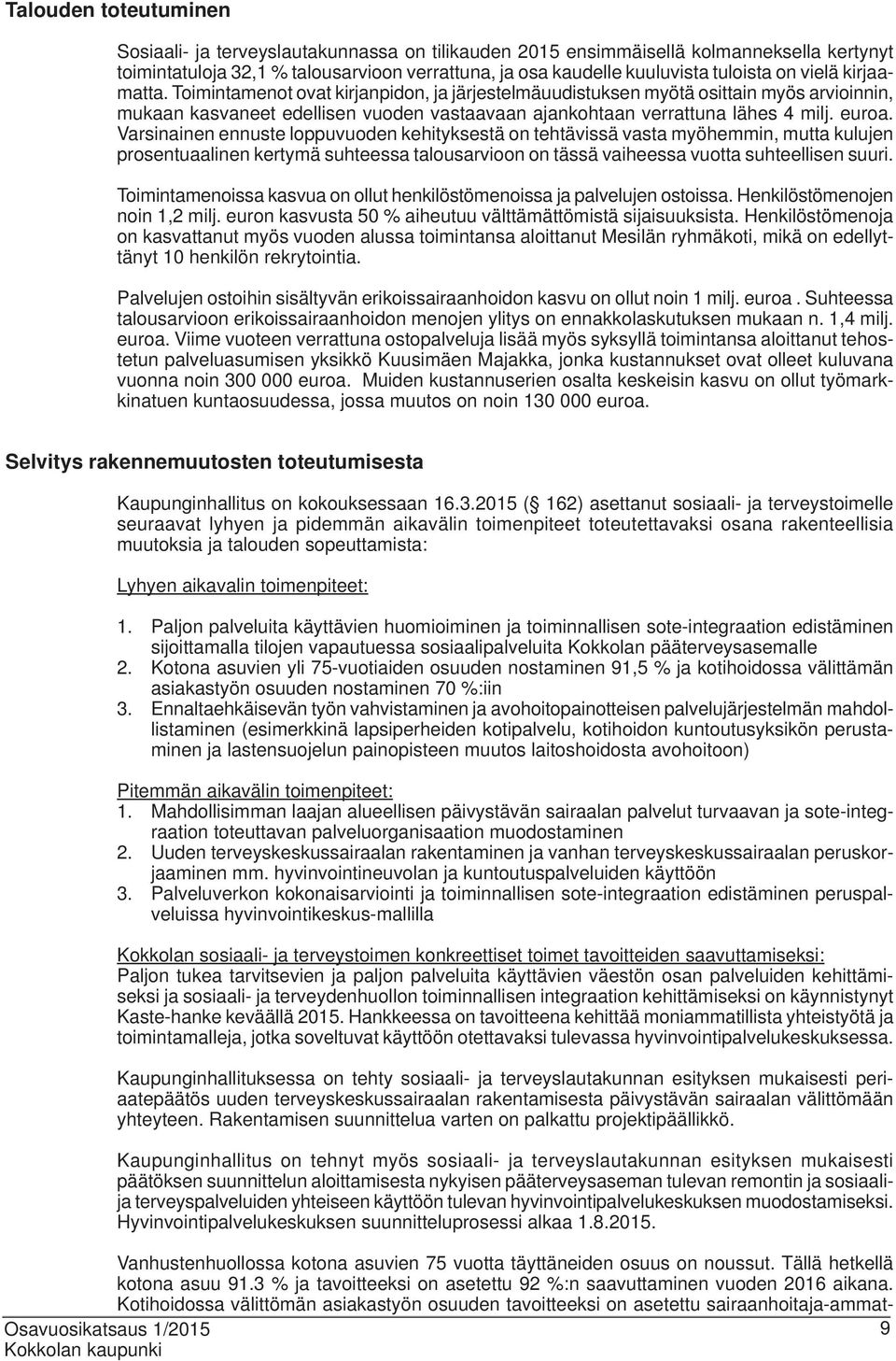 Varsinainen ennuste loppuvuoden kehityksestä on tehtävissä vasta myöhemmin, mutta kulujen prosentuaalinen kertymä suhteessa talousarvioon on tässä vaiheessa vuotta suhteellisen suuri.