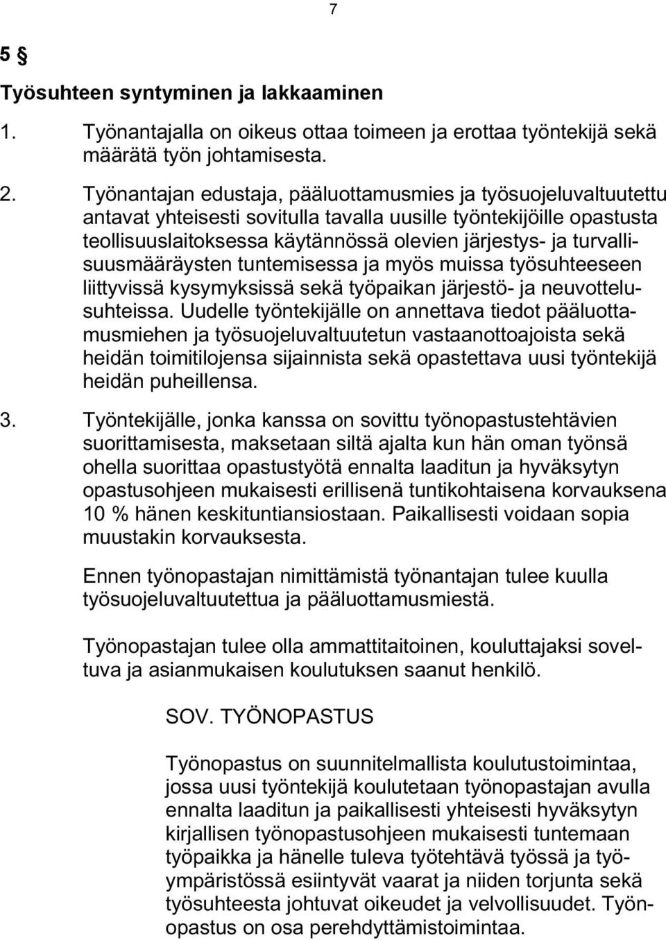 turvallisuusmääräysten tuntemisessa ja myös muissa työsuhteeseen liittyvissä kysymyksissä sekä työpaikan järjestö- ja neuvottelusuhteissa.