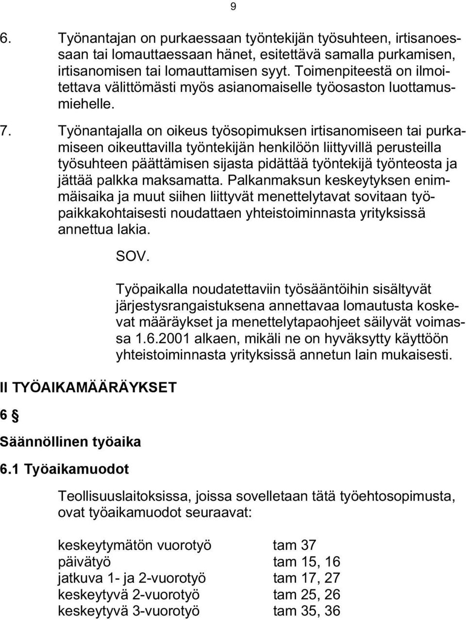 Työnantajalla on oikeus työsopimuksen irtisanomiseen tai purkamiseen oikeuttavilla työntekijän henkilöön liittyvillä perusteilla työsuhteen päättämisen sijasta pidättää työntekijä työnteosta ja