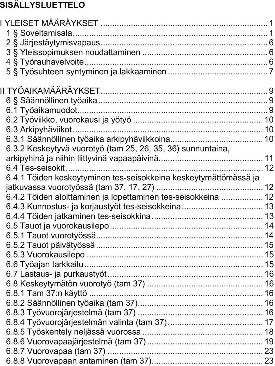 Arkipyhäviikot... 10 6.3.1 Säännöllinen työaika arkipyhäviikkoina... 10 6.3.2 Keskeytyvä vuorotyö (tam 25, 26, 35, 36) sunnuntaina, arkipyhinä ja niihin liittyvinä vapaapäivinä... 11 6.4 Tes-seisokit.