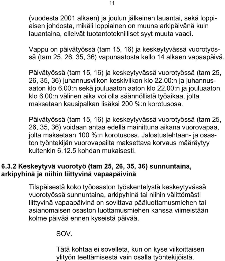 Päivätyössä (tam 15, 16) ja keskeytyvässä vuorotyössä (tam 25, 26, 35, 36) juhannusviikon keskiviikon klo 22.00:n ja juhannusaaton klo 6.00:n sekä jouluaaton aaton klo 22.00:n ja jouluaaton klo 6.