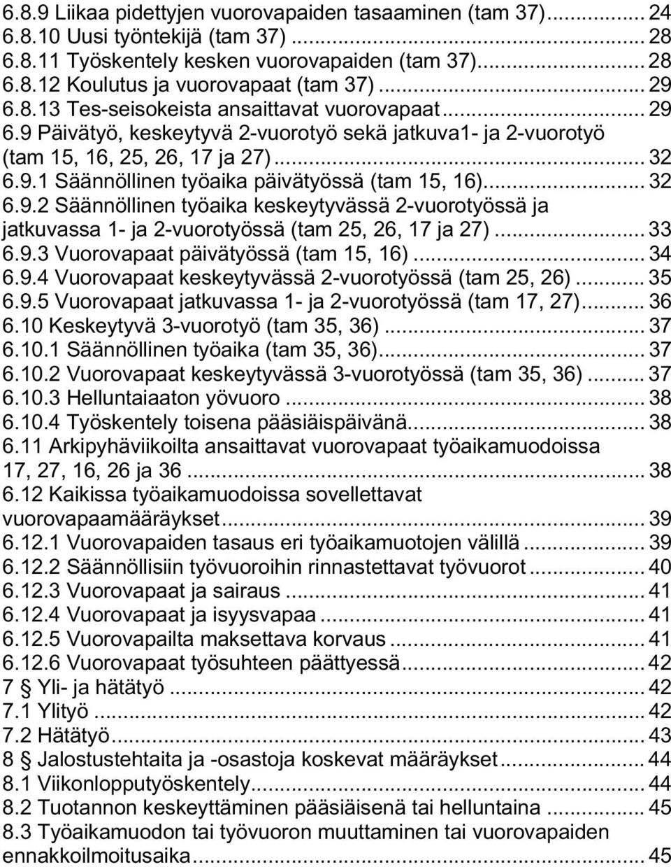 .. 32 6.9.2 Säännöllinen työaika keskeytyvässä 2-vuorotyössä ja jatkuvassa 1- ja 2-vuorotyössä (tam 25, 26, 17 ja 27)... 33 6.9.3 Vuorovapaat päivätyössä (tam 15, 16)... 34 6.9.4 Vuorovapaat keskeytyvässä 2-vuorotyössä (tam 25, 26).