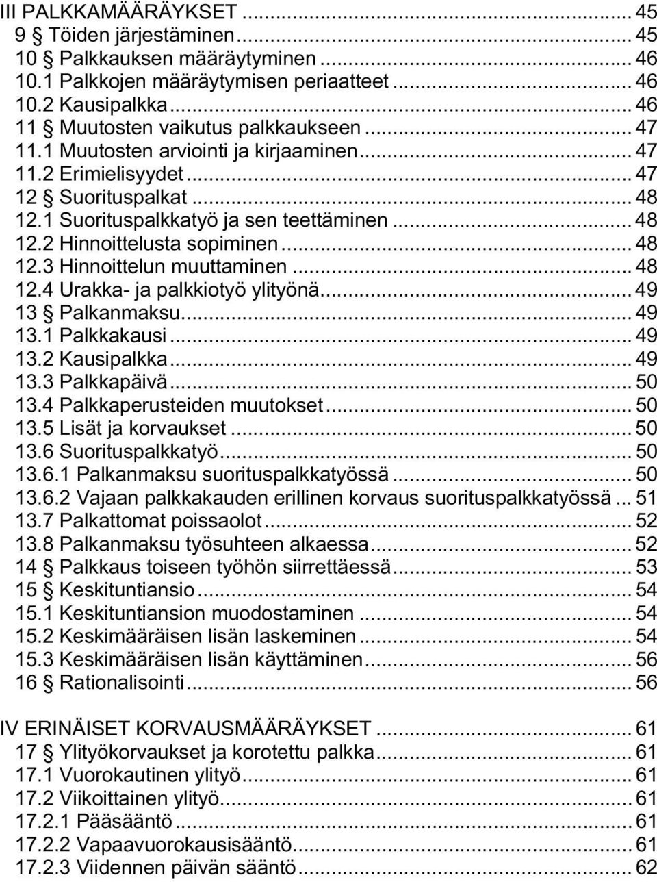 .. 48 12.4 Urakka- ja palkkiotyö ylityönä... 49 13 Palkanmaksu... 49 13.1 Palkkakausi... 49 13.2 Kausipalkka... 49 13.3 Palkkapäivä... 50 13.4 Palkkaperusteiden muutokset... 50 13.5 Lisät ja korvaukset.