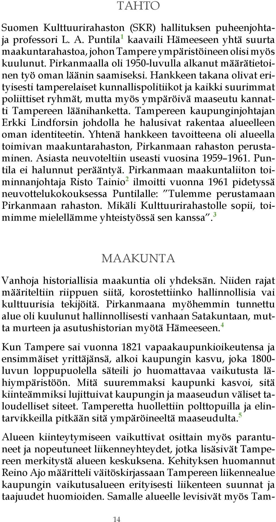 Hankkeen takana olivat erityisesti tamperelaiset kunnallispolitiikot ja kaikki suurimmat poliittiset ryhmät, mutta myös ympäröivä maaseutu kannatti Tampereen läänihanketta.