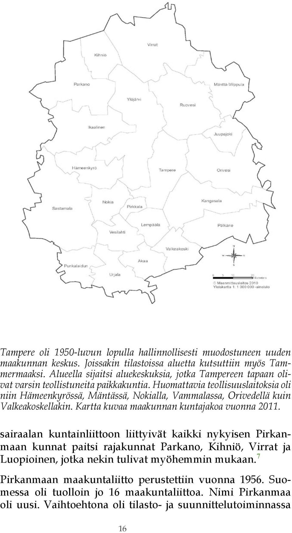 Huomattavia teollisuuslaitoksia oli niin Hämeenkyrössä, Mäntässä, Nokialla, Vammalassa, Orivedellä kuin Valkeakoskellakin. Kartta kuvaa maakunnan kuntajakoa vuonna 2011.