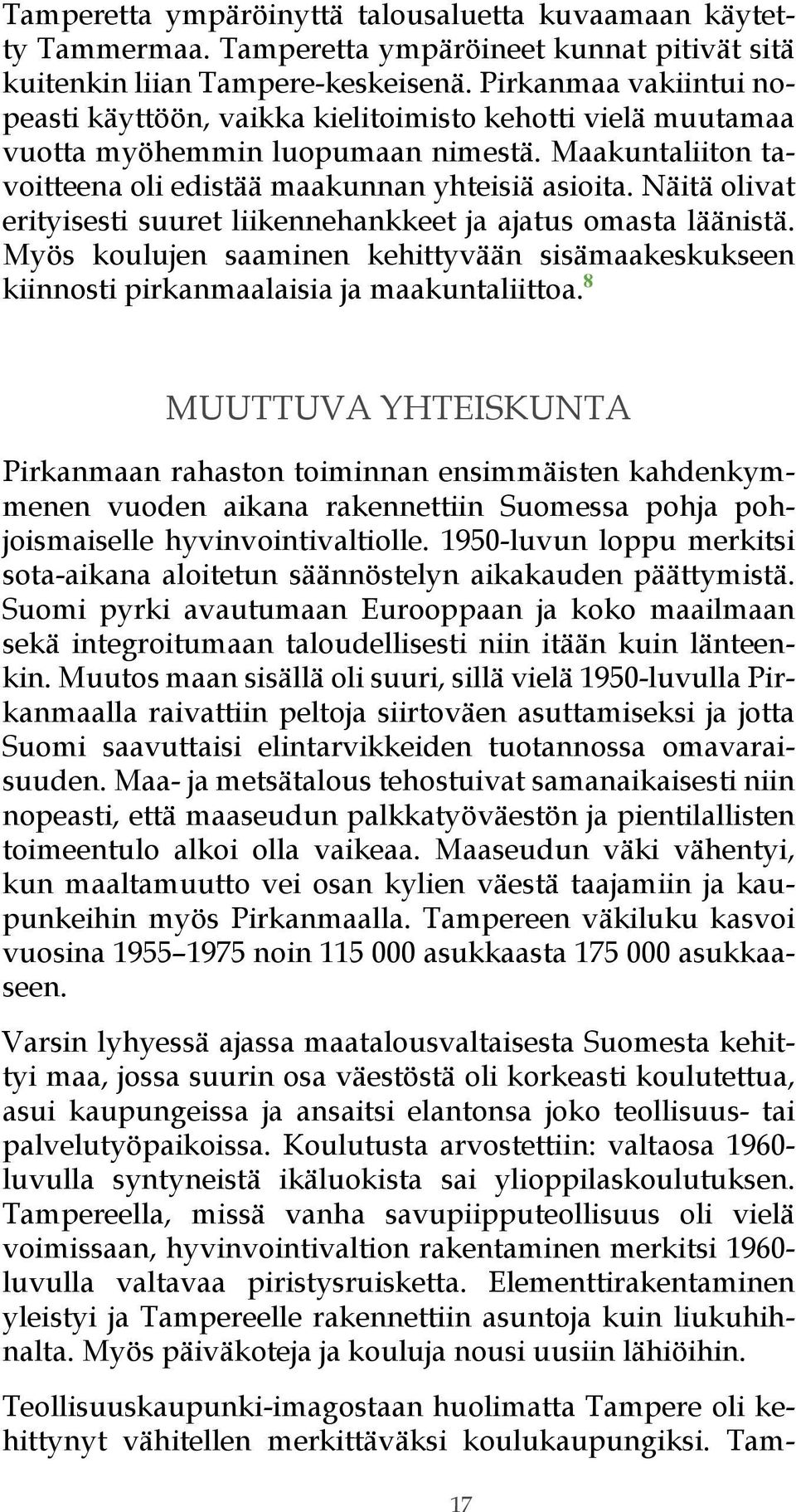 Näitä olivat erityisesti suuret liikennehankkeet ja ajatus omasta läänistä. Myös koulujen saaminen kehittyvään sisämaakeskukseen kiinnosti pirkanmaalaisia ja maakuntaliittoa.