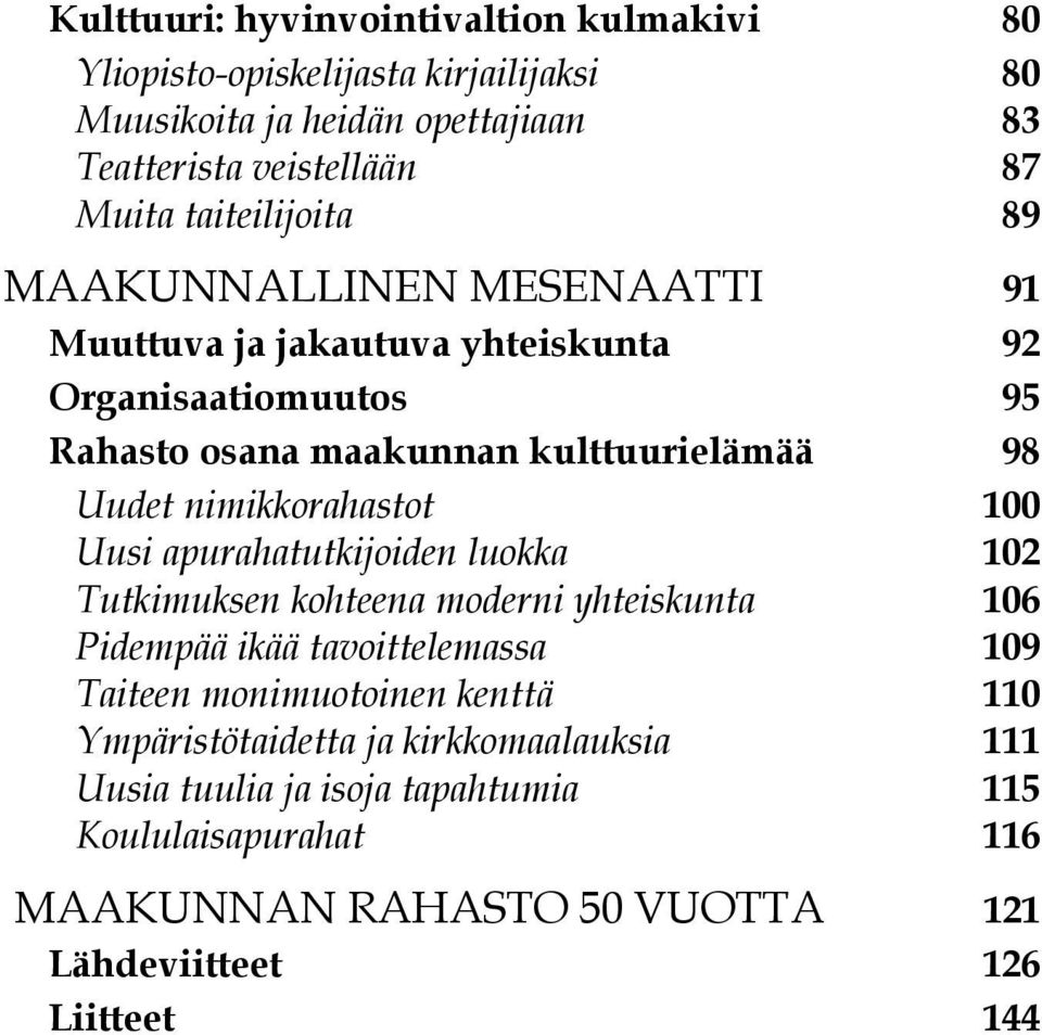 nimikkorahastot 100 Uusi apurahatutkijoiden luokka 102 Tutkimuksen kohteena moderni yhteiskunta 106 Pidempää ikää tavoittelemassa 109 Taiteen monimuotoinen