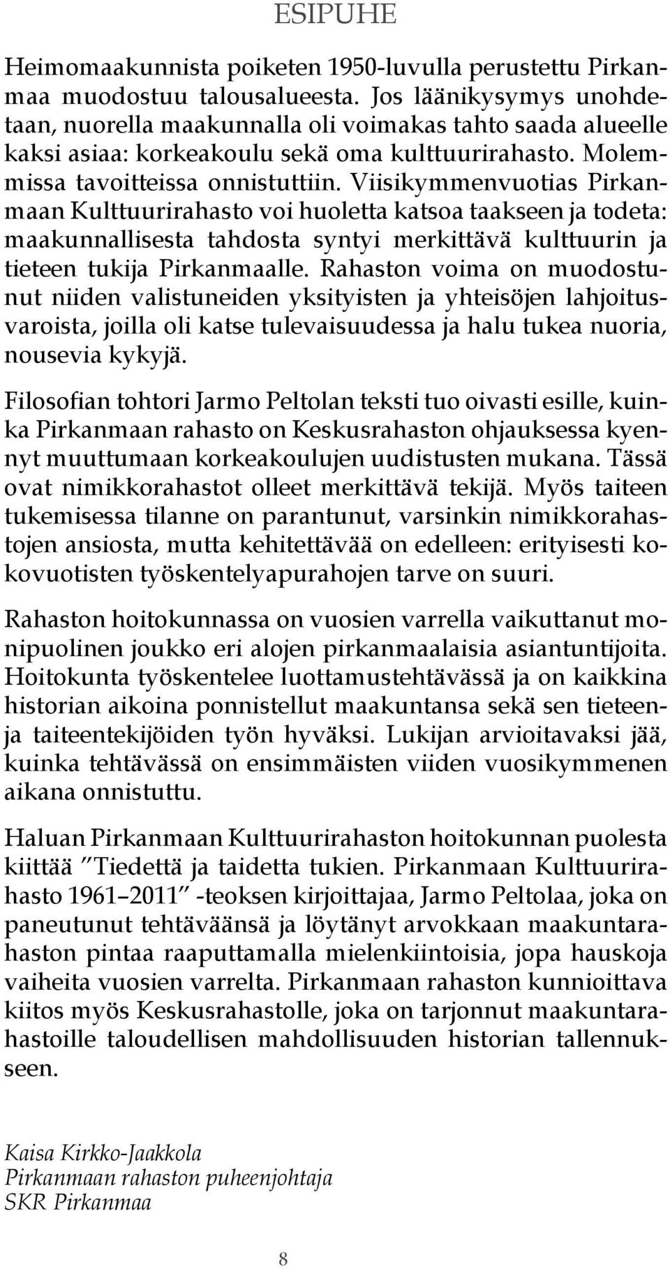 Viisikymmenvuotias Pirkanmaan Kulttuurirahasto voi huoletta katsoa taakseen ja todeta: maakunnallisesta tahdosta syntyi merkittävä kulttuurin ja tieteen tukija Pirkanmaalle.