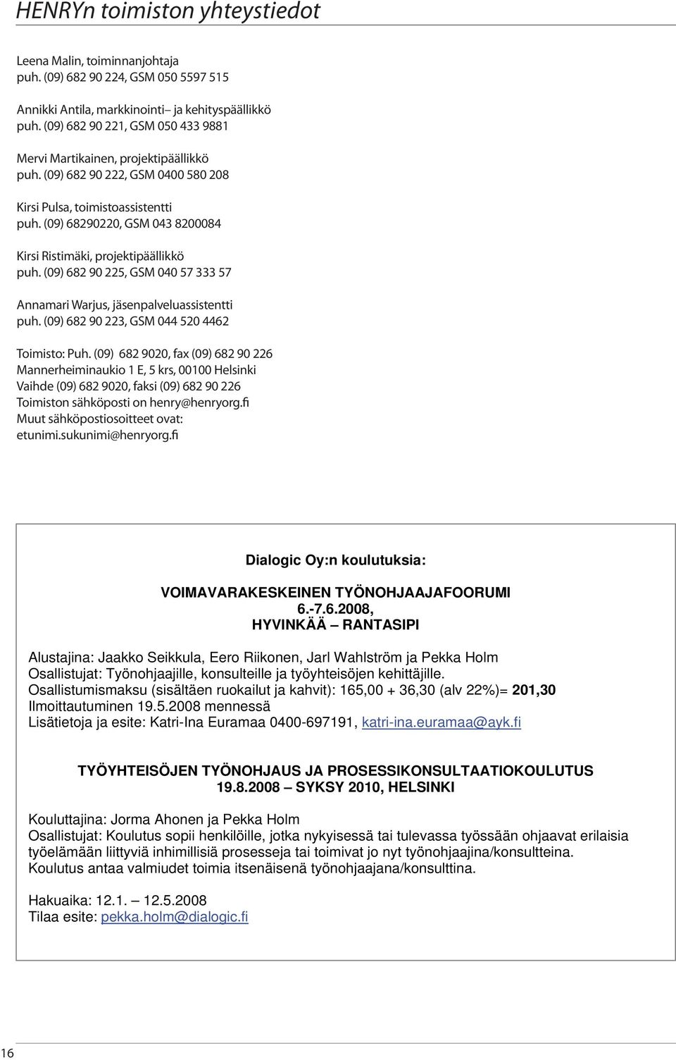 (09) 68290220, GSM 043 8200084 Kirsi Ristimäki, projektipäällikkö puh. (09) 682 90 225, GSM 040 57 333 57 Annamari Warjus, jäsenpalveluassistentti puh. (09) 682 90 223, GSM 044 520 4462 Toimisto: Puh.