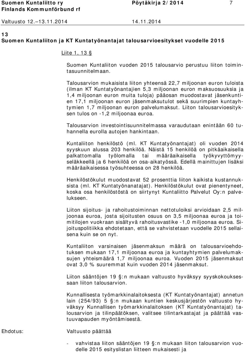 Talousarvion mukaisista liiton yhteensä 22,7 miljoonan euron tuloista (ilman KT Kuntatyönantajien 5,3 miljoonan euron maksuosuuksia ja 1,4 miljoonan euron muita tuloja) pääosan muodostavat