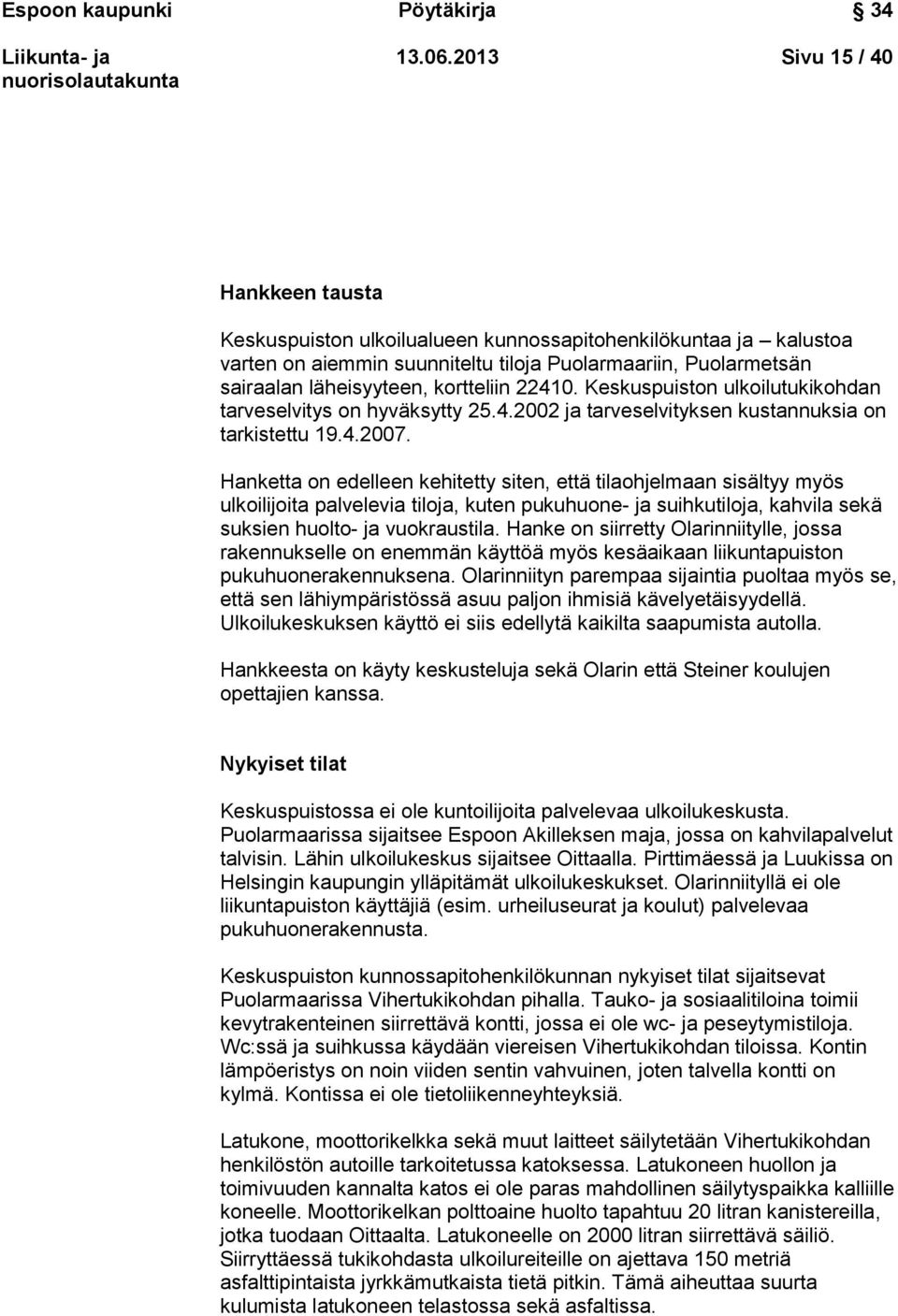 22410. Keskuspuiston ulkoilutukikohdan tarveselvitys on hyväksytty 25.4.2002 ja tarveselvityksen kustannuksia on tarkistettu 19.4.2007.