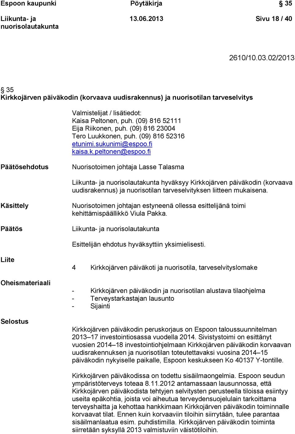 (09) 816 23004 Tero Luukkonen, puh. (09) 816 52316 etunimi.sukunimi@espoo.fi kaisa.k.peltonen@espoo.