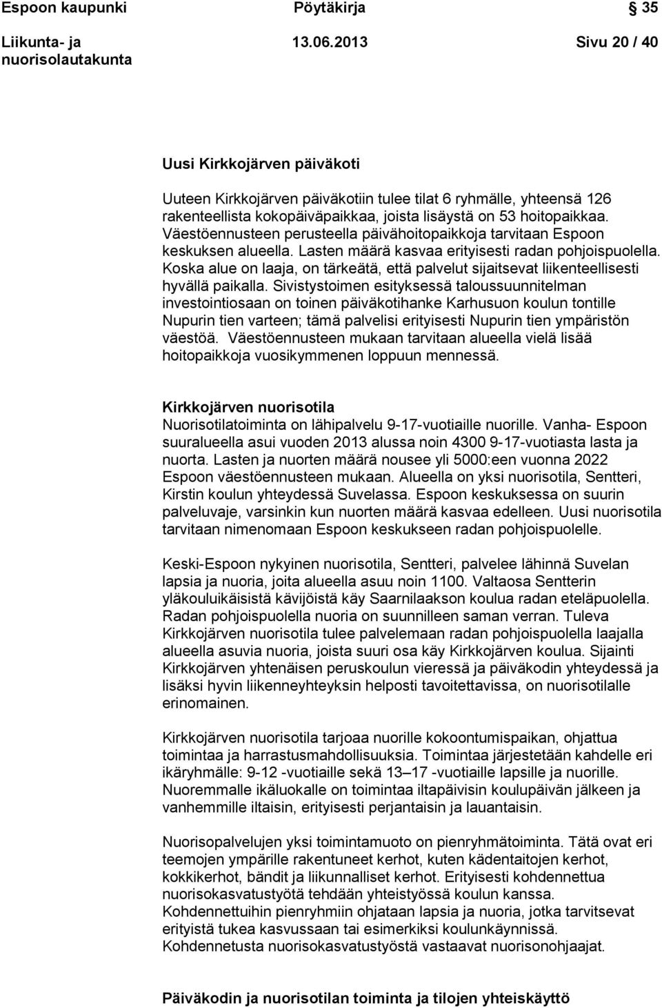 Väestöennusteen perusteella päivähoitopaikkoja tarvitaan Espoon keskuksen alueella. Lasten määrä kasvaa erityisesti radan pohjoispuolella.