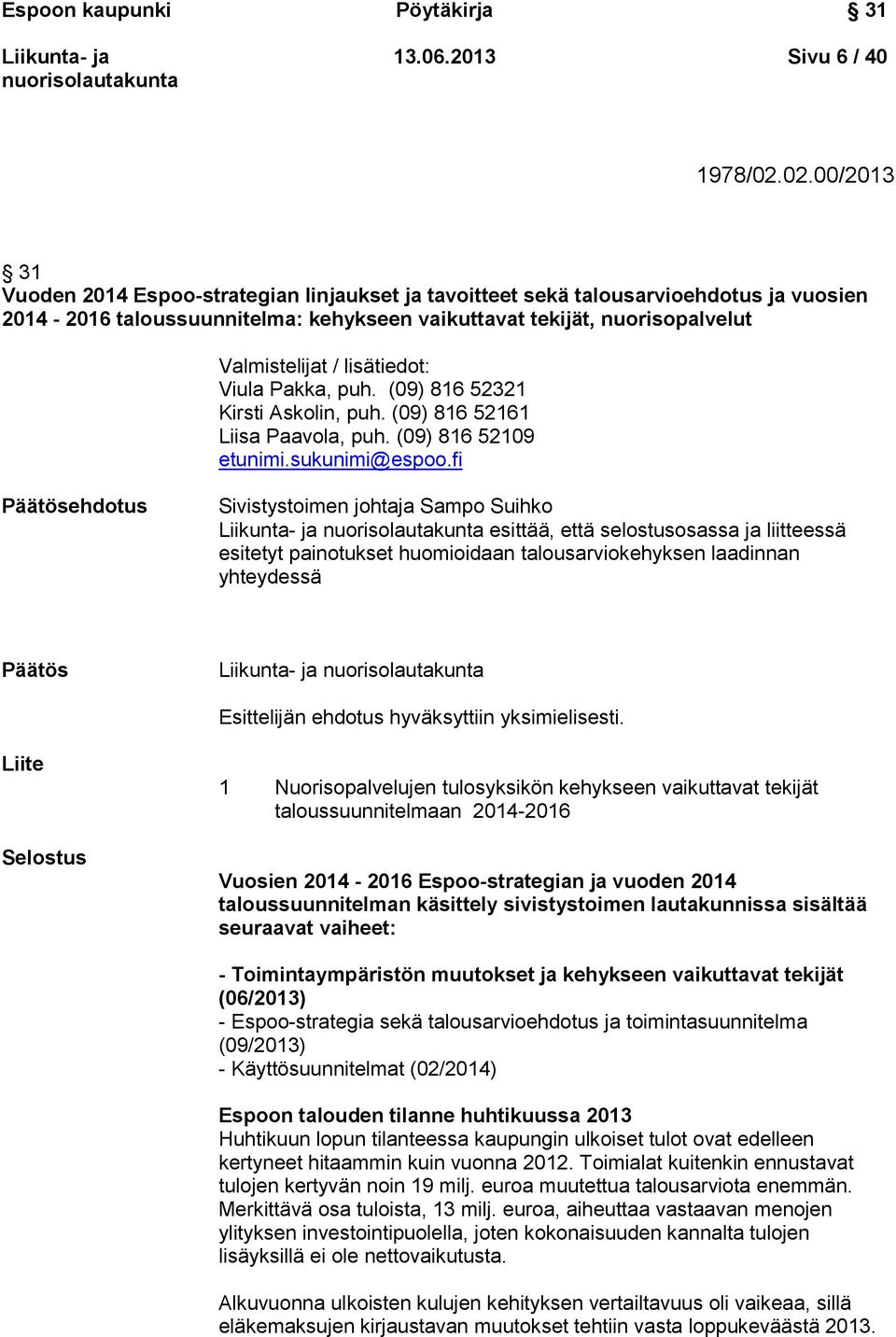 lisätiedot: Viula Pakka, puh. (09) 816 52321 Kirsti Askolin, puh. (09) 816 52161 Liisa Paavola, puh. (09) 816 52109 etunimi.sukunimi@espoo.