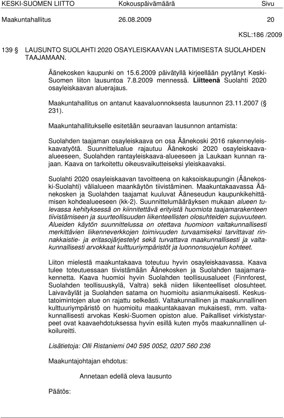 Maakuntahallitukselle esitetään seuraavan lausunnon antamista: Suolahden taajaman osayleiskaava on osa Äänekoski 2016 rakenneyleiskaavatyötä.